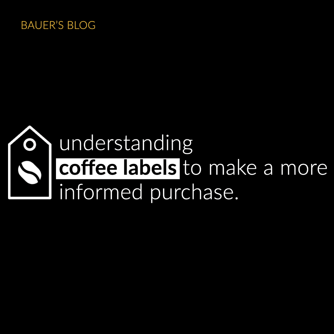 Understanding Coffee Labels to Make A More Informed Purchase - Bauer's Brew